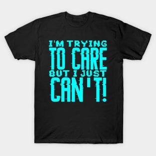 I'm Trying To Care But I just Can't T-Shirt